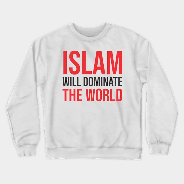 Islam Will Dominate The World Crewneck Sweatshirt by ahmadzakiramadhan